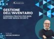 Gestione dell’inventario: consigli pratici per non restare senza scorte