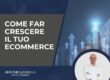 come far crescere il tuo ecommerce