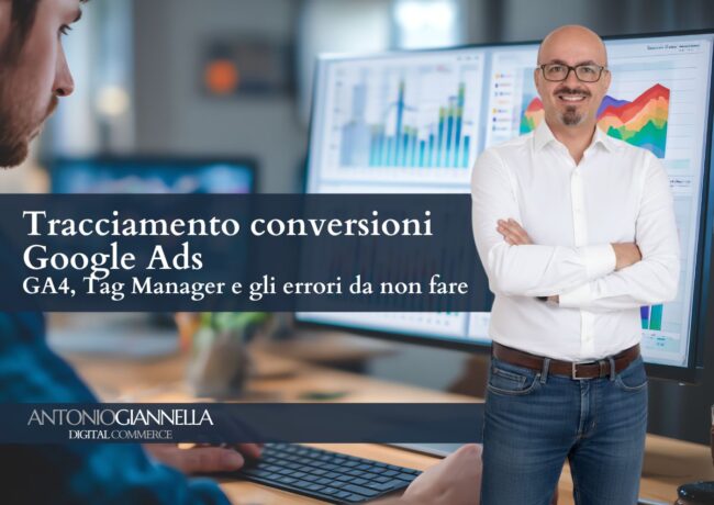 Tracciamento conversioni Google Ads: GA4, Tag Manager e gli errori da non fare