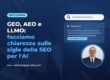 GEO, AEO e LLMO: facciamo chiarezza sulle sigle della SEO per l'AI