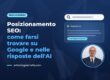 Posizionamento SEO: come farsi trovare su Google e nelle risposte dell'AI